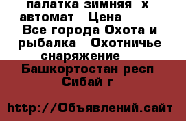 палатка зимняя 2х2 автомат › Цена ­ 750 - Все города Охота и рыбалка » Охотничье снаряжение   . Башкортостан респ.,Сибай г.